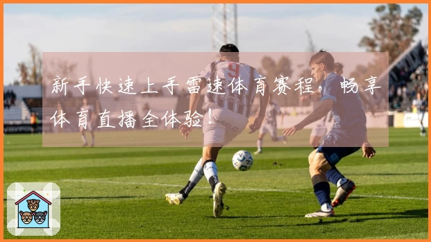 新手快速上手雷速体育赛程，畅享体育直播全体验！