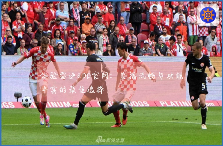 体验雷速app官网：直播流畅与功能丰富的最佳选择