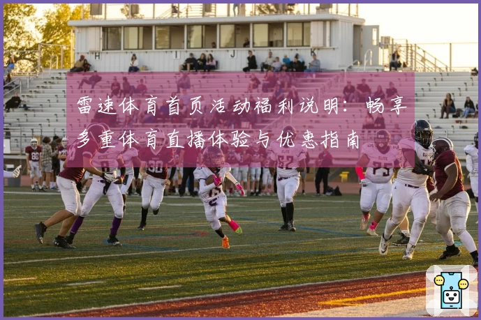 雷速体育首页活动福利说明：畅享多重体育直播体验与优惠指南