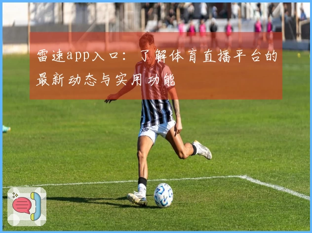 雷速app入口：了解体育直播平台的最新动态与实用功能